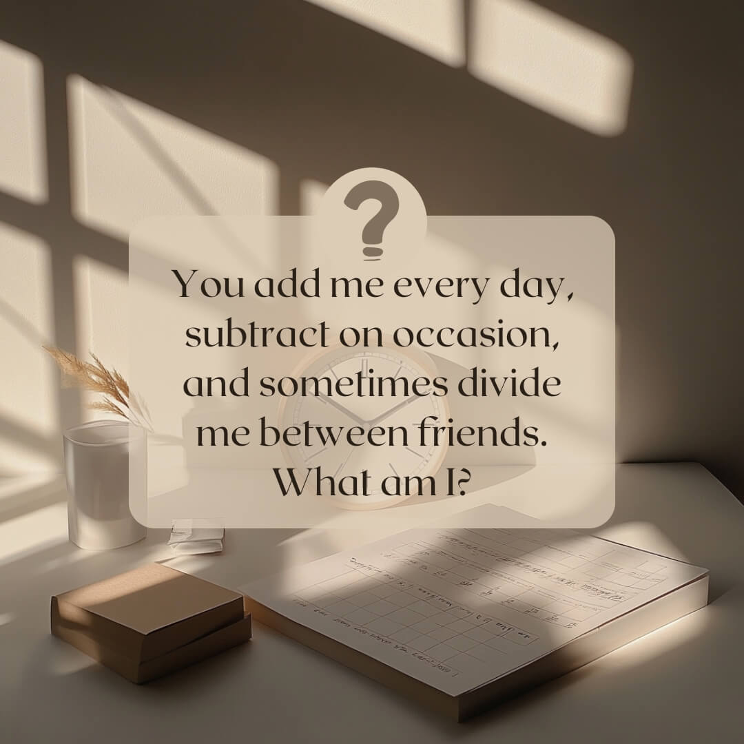 A sunlit desk with a calendar and stationery, featuring the riddle: “You add me every day, subtract on occasion, and sometimes divide me between friends. What am I?