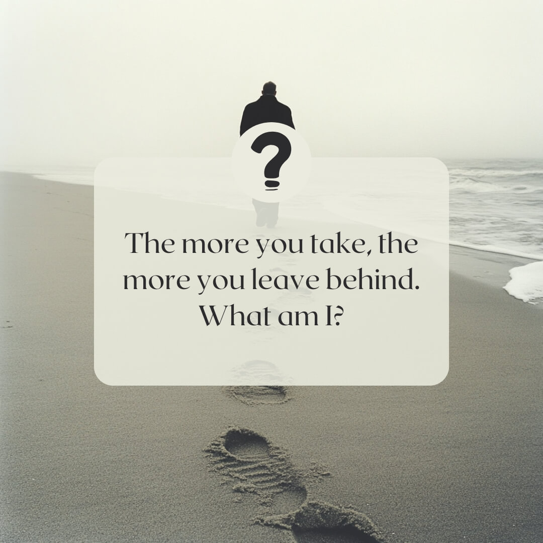 An image of footprints on a foggy beach with the riddle text: “The more you take, the more you leave behind. What am I?